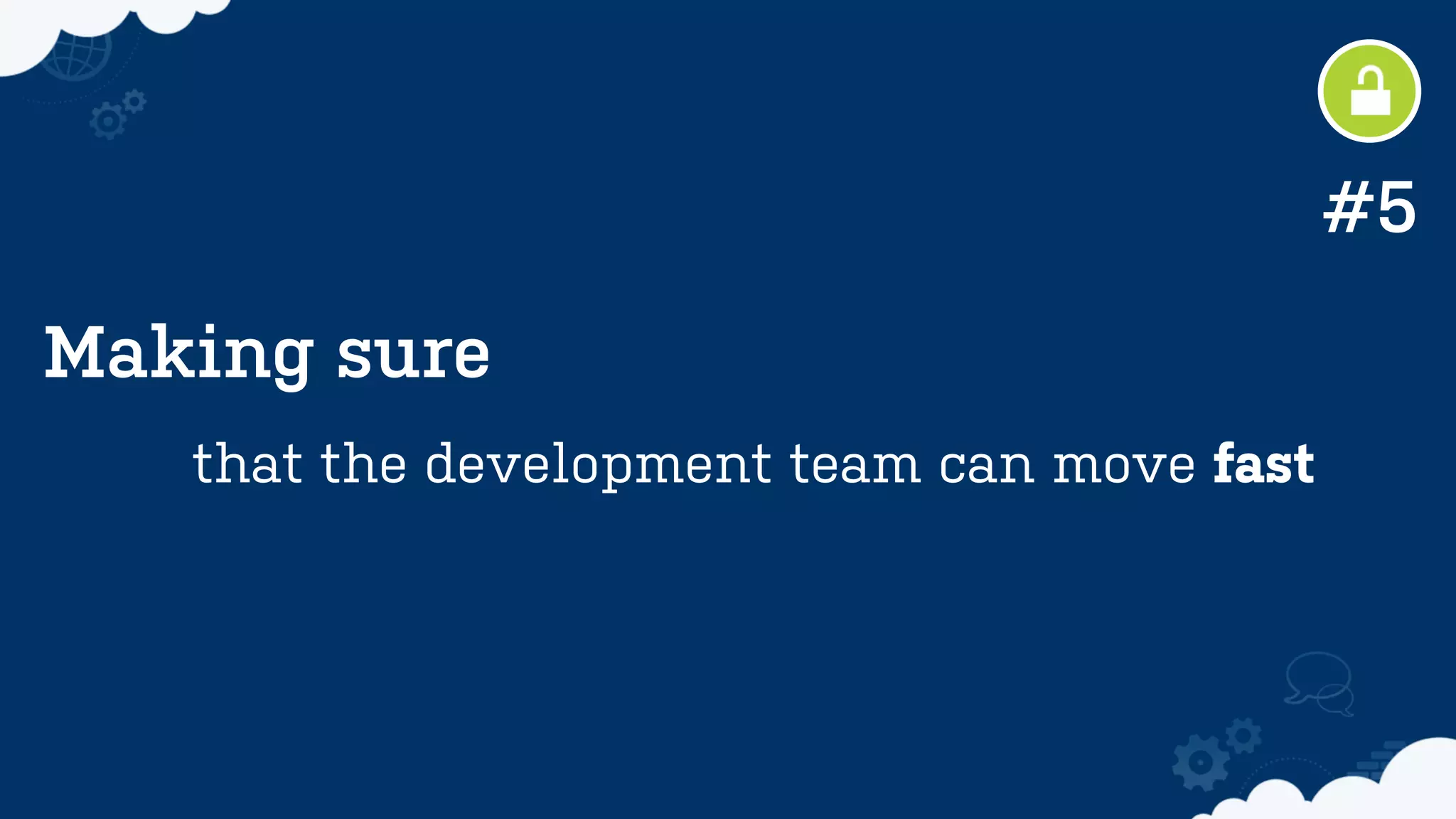 Making sure
that the development team can move fast
#5
 