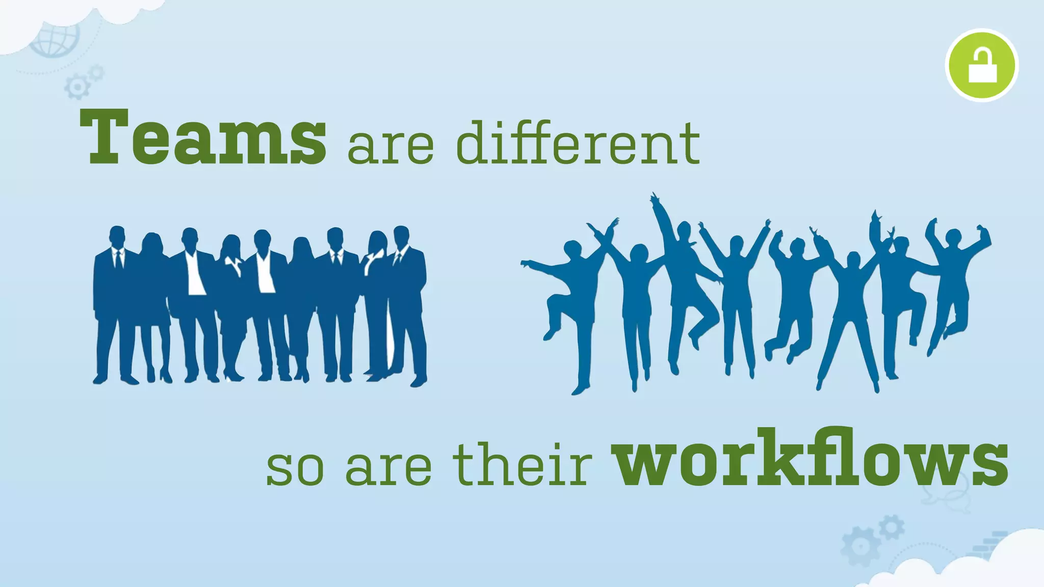 Teams are diﬀerent
so are their workﬂows
 