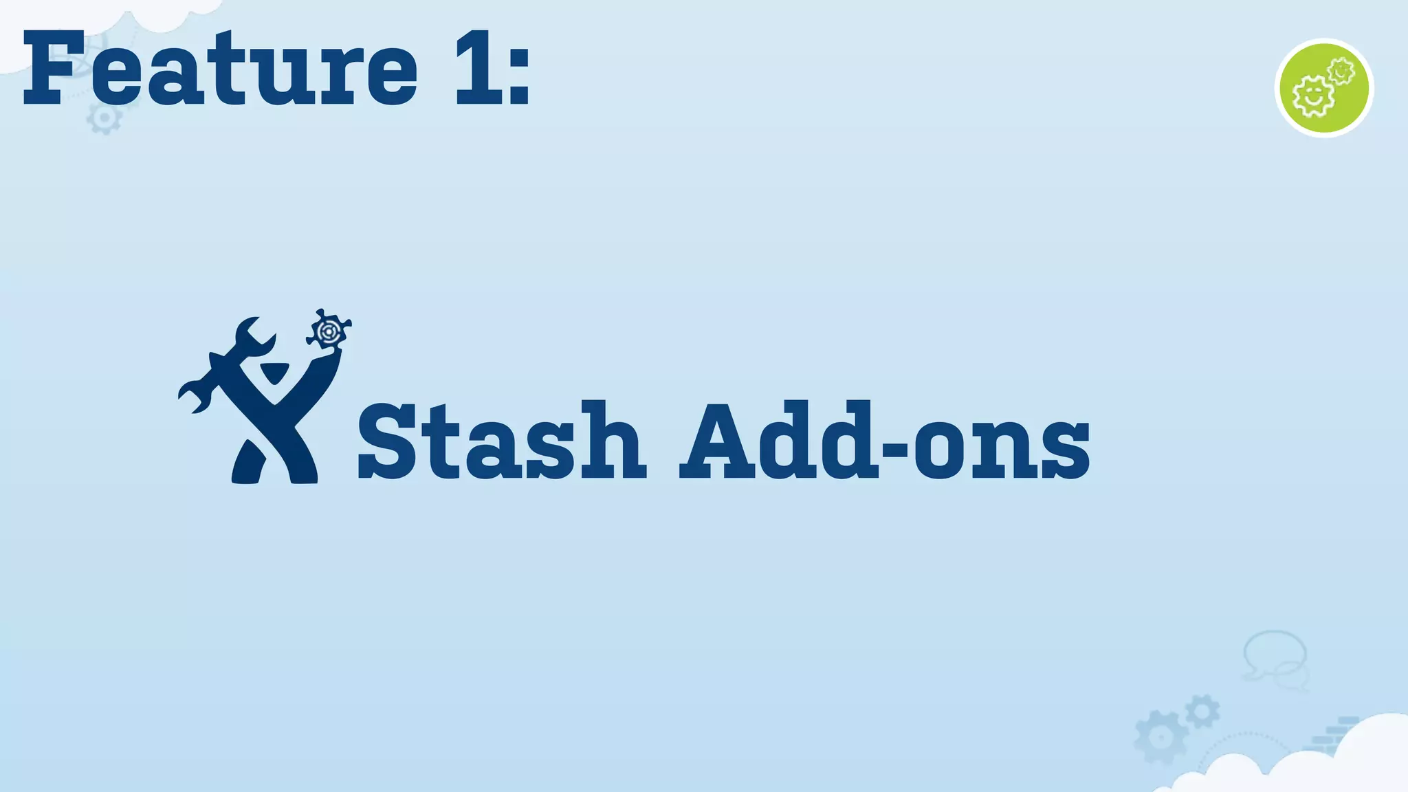 Feature 1:
Stash Add-ons
 