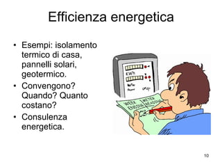 Efficienza energetica Esempi: isolamento termico di casa, pannelli solari, geotermico. Convengono? Quando? Quanto costano? Consulenza energetica. 