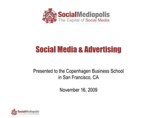 Social Media & Advertising Presented to the Copenhagen Business Schoolin San Francisco, CANovember 16, 2009 
