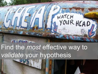 sasha
Find the most effective way to
validate your hypothesis
 