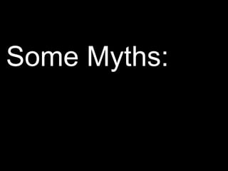 Some Myths:
 