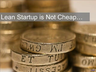 wwarby
Lean Startup is Not Cheap…
 