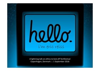 A lightning talk on ethics to kick off Techfestival
Copenhagen, Denmark | 1 September 2018
 