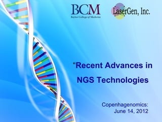 “Recent Advances in
NGS Technologies

      Copenhagenomics:
          June 14, 2012
 