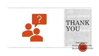 Submitted by
Sirisha- 318106101002
Kaushik- 318106101039
 