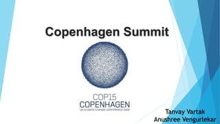 Copenhagen Summit
Tanvay Vartak
Anushree Vengurlekar
 
