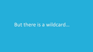But there is a wildcard…
 