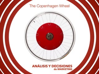 The Copenhagen Wheel
ANÁLISIS Y DECISIONES
de MARKETING
 