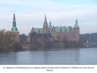 Le château de Frederiksborg est un château danois construit pour Christian IV à Hillerod sur trois îlots du  Slotsso .  