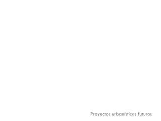 Proyectos urbanísticos futuros

 