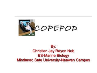 By:By:
Christian Jay Rayon NobChristian Jay Rayon Nob
BS-Marine BiologyBS-Marine Biology
Mindanao Sate University-Naawan CampusMindanao Sate University-Naawan Campus
COPEPOD
 