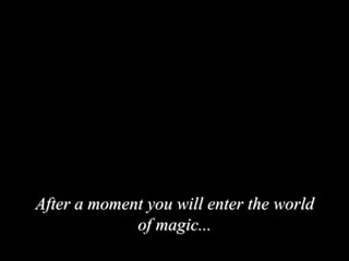 After a moment you will enter the world of magic... 