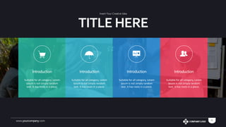 www.yourcompany.com 11
Introduction
Suitable for all category, Lorem
Ipsum is not simply random
text. It has roots in a piece.
Introduction
Suitable for all category, Lorem
Ipsum is not simply random
text. It has roots in a piece.
Introduction
Suitable for all category, Lorem
Ipsum is not simply random
text. It has roots in a piece.
Introduction
Suitable for all category, Lorem
Ipsum is not simply random
text. It has roots in a piece.
TITLE HERE
Insert Your Creative Idea
 