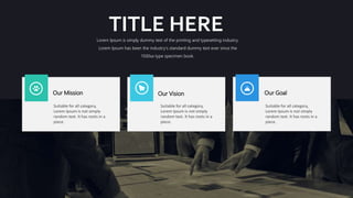 www.yourcompany.com 15
Our Mission Our Vision Our Goal
Suitable for all category,
Lorem Ipsum is not simply
random text. It has roots in a
piece.
Suitable for all category,
Lorem Ipsum is not simply
random text. It has roots in a
piece.
Suitable for all category,
Lorem Ipsum is not simply
random text. It has roots in a
piece.
TITLE HERELorem Ipsum is simply dummy text of the printing and typesetting industry.
Lorem Ipsum has been the industry's standard dummy text ever since the
1500sa type specimen book.
 