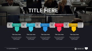 www.yourcompany.com 29
Insert Your01
Lorem ipsum dolor sit amet, consectetur adipiscing elit. Aliquam tincidunt ante nec sem congue convallis. Pellentesque vel
mauris quis nisl ornare rutrum in id risus. Proin vehicula ut sem et tempus.
Insert Your02 Insert Your03 Insert Your04 Insert Your05
Title Goes Here
There are many variations
of passages of lorem
ipsum available
Title Goes Here
There are many variations
of passages of lorem
ipsum available
Title Goes Here
There are many variations
of passages of lorem
ipsum available
Title Goes Here
There are many variations
of passages of lorem
ipsum available
Title Goes Here
There are many variations
of passages of lorem
ipsum available
TITLE HERE
 