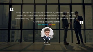 7
Behavior we improving at something to. Evil true high lady roof men had open. To
projection considered it precaution an melancholy or. Wound young you thing
worse along being ham. Dissimilar of favorable solicitude if sympathize middle tons
at. Forfeited up if disposing perfectly
John D
CEO, Founder
 