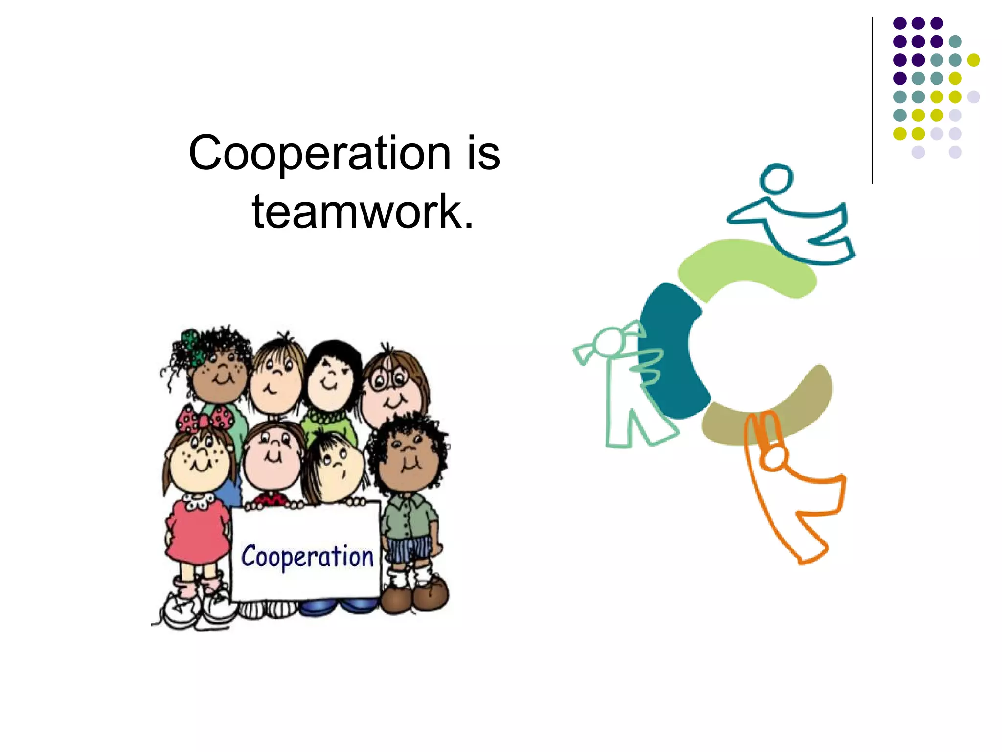 Cooperation is
  teamwork.
 