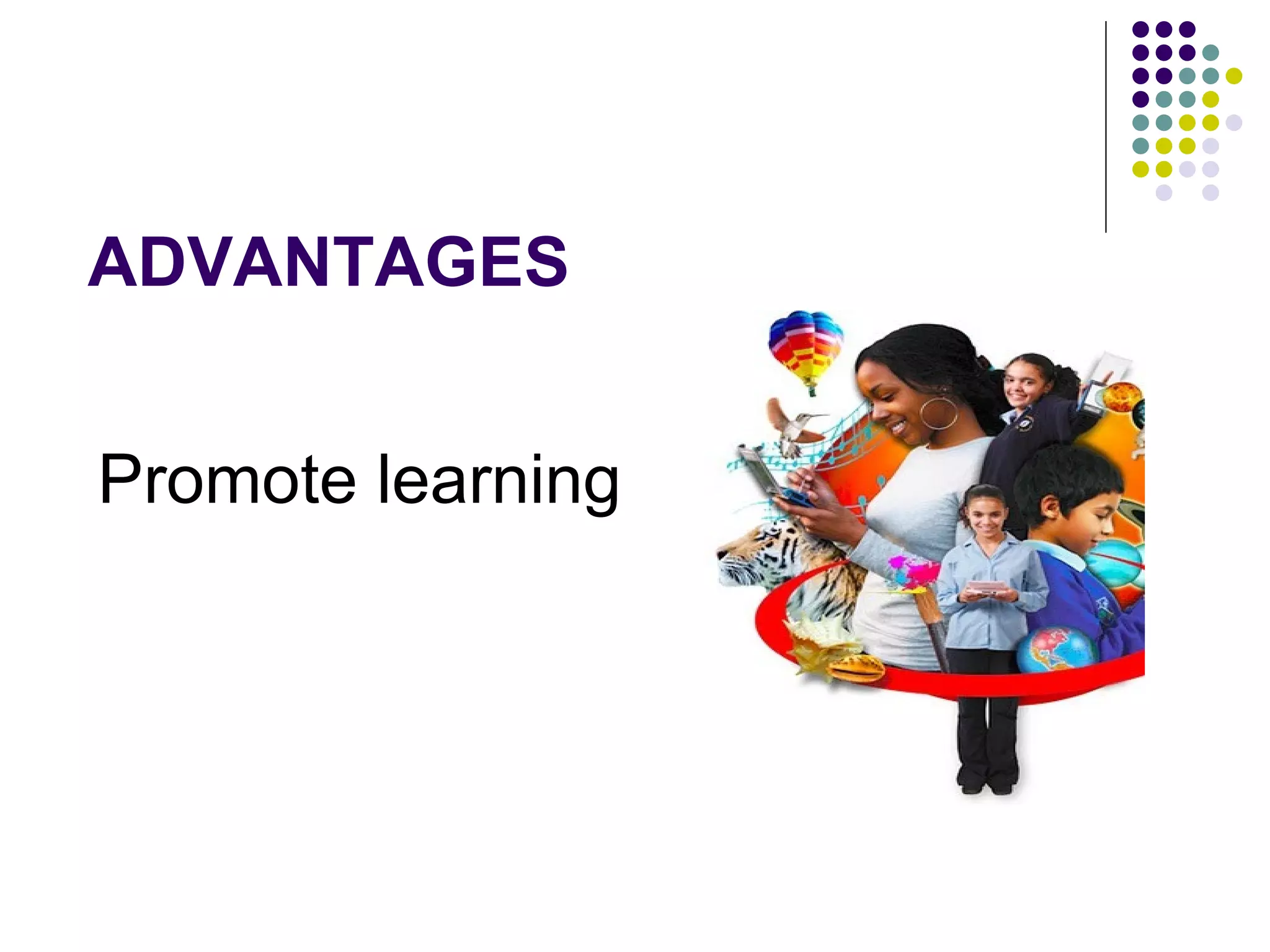 ADVANTAGES


Promote learning
 