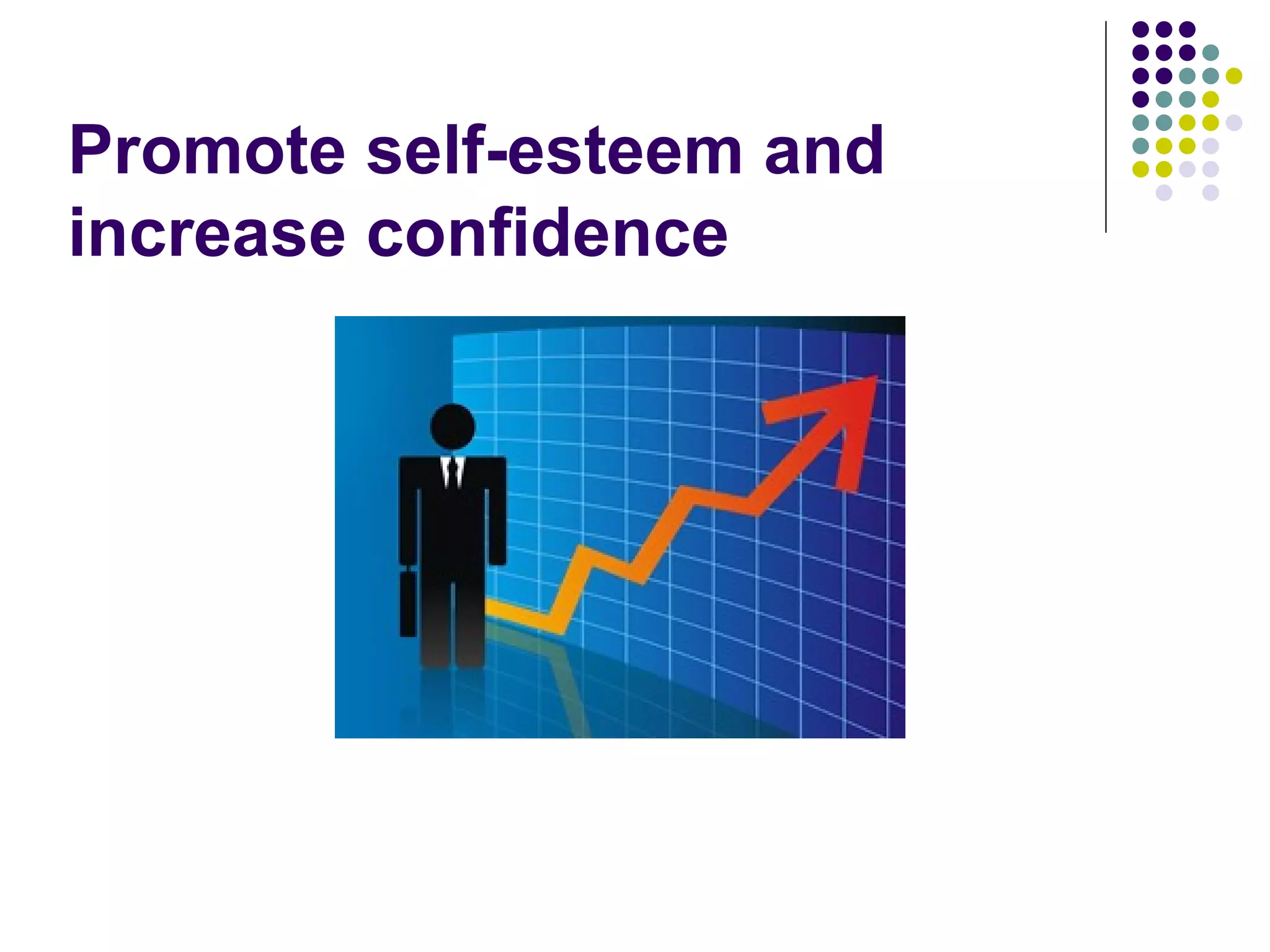 Promote self-esteem and
increase confidence
 