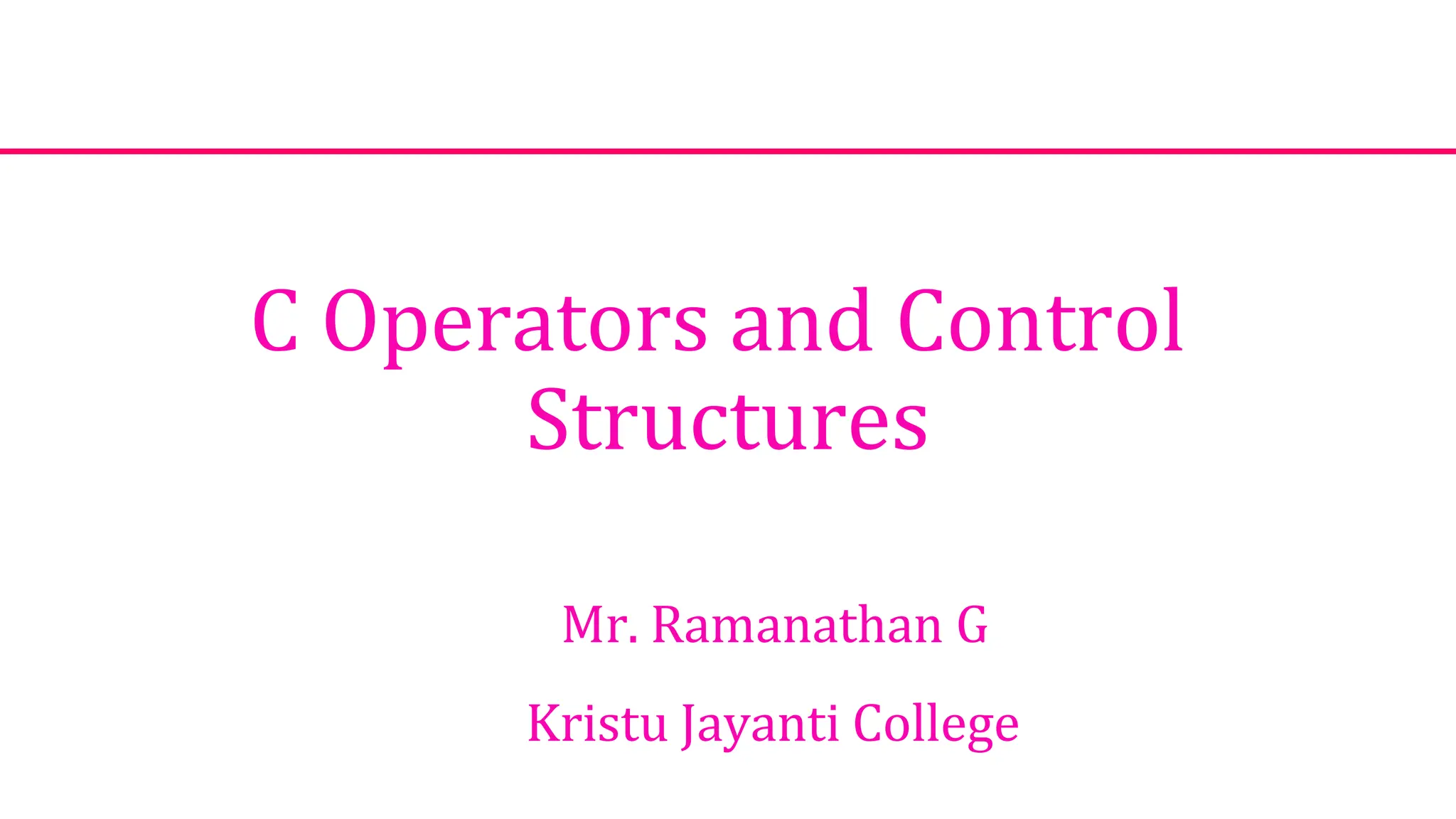 C Operators and Control
Structures
Mr. Ramanathan G
Kristu Jayanti College
 