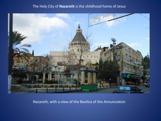 The Holy City of Nazareth is the childhood home of Jesus




Nazareth, with a view of the Basilica of the Annunciation
 