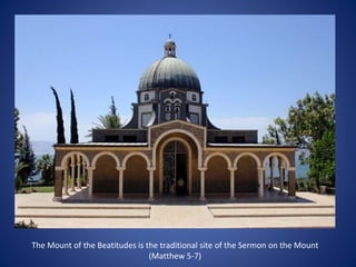 The Mount of the Beatitudes is the traditional site of the Sermon on the Mount
                                (Matthew 5-7)
 