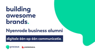 building
awesome
brands.
Nyenrode business alumni
digitale één-op-één communicatie.
 