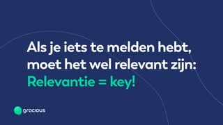 Als je iets te melden hebt,
moet het wel relevant zijn:
Relevantie = key!
 