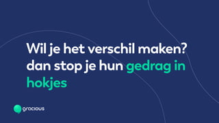 Wil je het verschil maken?
dan stop je hun gedrag in
hokjes
 