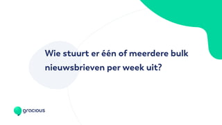 Wie stuurt er één of meerdere bulk
nieuwsbrieven per week uit?
 