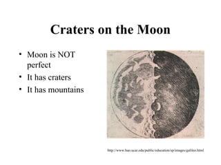 Craters on the Moon
• Moon is NOT
perfect
• It has craters
• It has mountains
http://www.hao.ucar.edu/public/education/sp/images/galileo.html
 