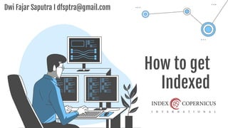 How to get
Indexed
Dwi Fajar Saputra I dfsptra@gmail.com
 