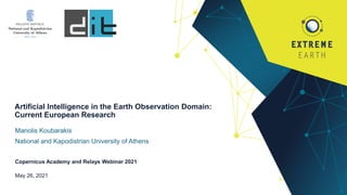 May 26, 2021
Copernicus Academy and Relays Webinar 2021
Manolis Koubarakis
National and Kapodistrian University of Athens
Artificial Intelligence in the Earth Observation Domain:
Current European Research
 