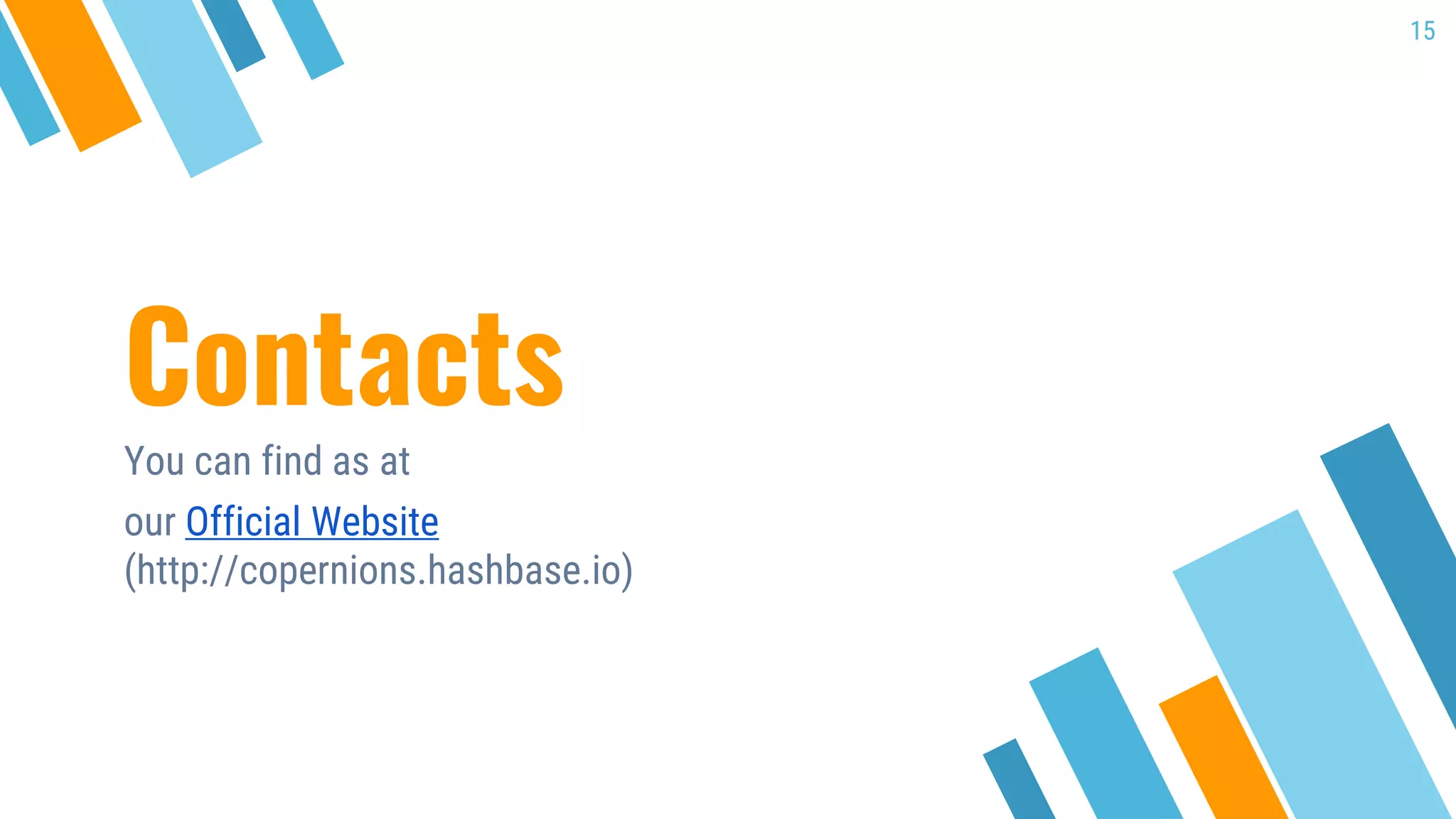 Contacts
You can find as at
our Official Website
(http://copernions.hashbase.io)
15
 