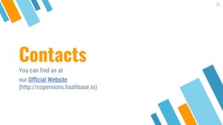 Contacts
You can find as at
our Official Website
(http://copernions.hashbase.io)
15
 