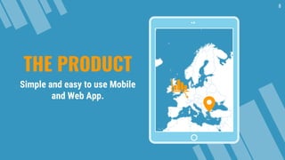 THE PRODUCT
Simple and easy to use Mobile
and Web App.
8
 