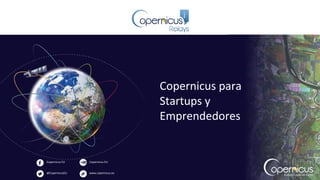 Copernicus EU
@CopernicusEU www.copernicus.eu
Copernicus EU
Copernicus para
Startups y
Emprendedores
 
