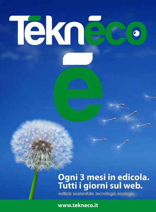 Ogni 3 mesi in edicola.
Tutti i giorni sul web.
edilizia sostenibile, tecnologia, ecologia.

www.tekneco.it
 
