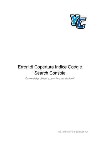 Errori di Copertura Indice Google
Search Console
Cause dei problemi e cosa fare per risolverli
Tutti i diritti riservati © Carlenzoli Yuri
 