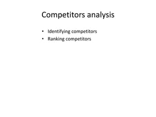 Competitors analysis
• Identifying competitors
• Ranking competitors
 