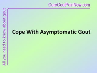 Cope With Asymptomatic Gout 