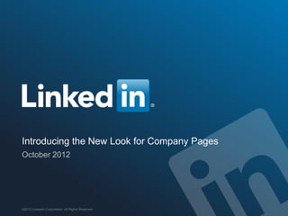 Introducing the New Look for Company Pages
October 2012




©2012 LinkedIn Corporation. All Rights Reserved.
 