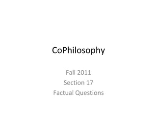 CoPhilosophy Fall 2011 Section 17 Factual Questions 