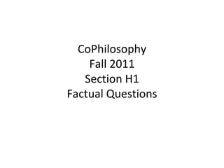 CoPhilosophy Fall 2011 Section H1 Factual Questions 
