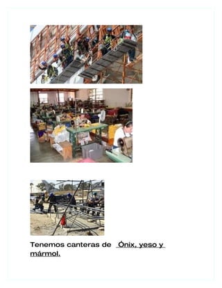 Tenemos canteras de   Ónix, yeso y
mármol.
 