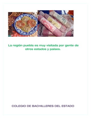La región puebla es muy visitada por gente de
           otros estados y países.




  COLEGIO DE BACHILLERES DEL ESTADO
 