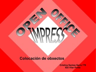 [object Object],Cristina Santos Serra 1ºB IES Vilar Ponte OPEN   OFFICE   IMPRESS   