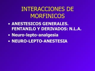 INTERACCIONES DE MORFINICOS ANESTESICOS GENERALES. FENTANILO Y DERIVADOS: N.L.A. Neuro-lepto-analgesia NEURO-LEPTO-ANESTESIA 